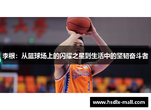 李根：从篮球场上的闪耀之星到生活中的坚韧奋斗者