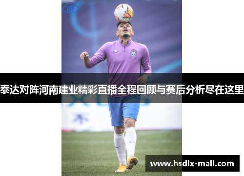 泰达对阵河南建业精彩直播全程回顾与赛后分析尽在这里